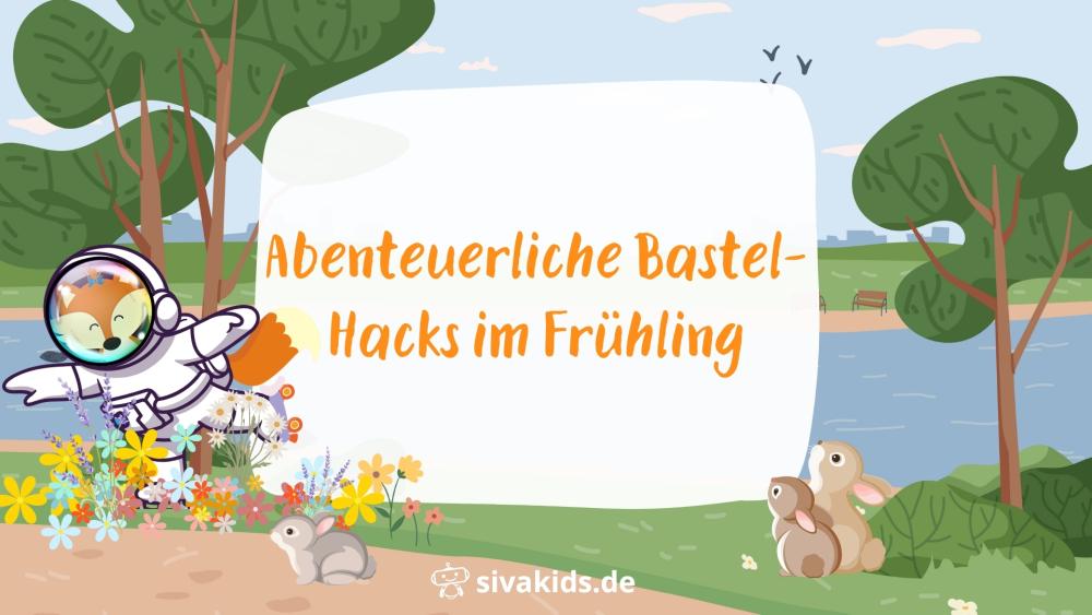 Abenteuerliche Bastel-Hacks im Frühling